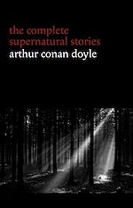 Download this eBook Arthur Conan Doyle: The Complete Supernatural Stories (20+ tales of horror and mystery: Lot No. 249, The Captain of the Polestar, The Brown Hand, The Parasite, The Silver Hatchet...) (Halloween...