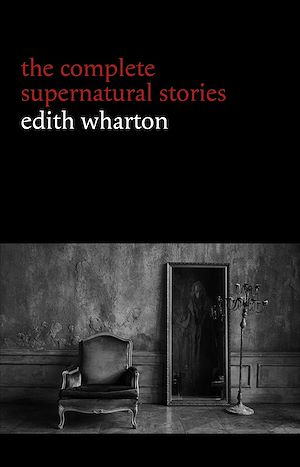Téléchargez le livre :  Edith Wharton: The Complete Supernatural Stories (15 tales of ghosts and mystery: Bewitched, The Eyes, Afterward, Kerfol, The Pomegranate Seed...) (Halloween Stories)