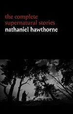 Télécharger le livre :  Nathaniel Hawthorne: The Complete Supernatural Stories (40+ tales of horror and mystery: The Minister's Black Veil, Dr. Heidegger's Experiment, Rappaccini's Daughter, Young Goodman Brown...)...