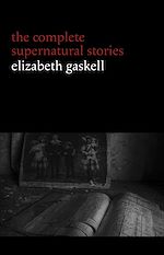 Télécharger le livre :  Elizabeth Gaskell: The Complete Supernatural Stories (tales of ghosts and mystery: The Grey Woman, Lois the Witch, Disappearances, The Crooked Branch...) (Halloween Stories)