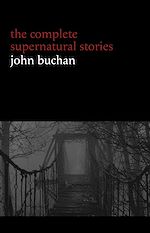 Télécharger le livre :  John Buchan: The Complete Supernatural Stories (20+ tales of horror and mystery: Fullcircle, The Watcher by the Threshold, The Wind in the Portico, The Grove of Ashtaroth, Tendebant Manus...)...