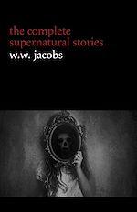 Télécharger le livre :  W. W. Jacobs: The Complete Supernatural Stories (20+ tales of horror and mystery: The Monkey’s Paw, The Well, Sam’s Ghost, The Toll-House, Jerry Bundler, The Brown Man’s Servant...) (Halloween...