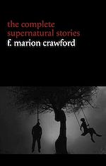 Télécharger le livre :  F. Marion Crawford: The Complete Supernatural Stories (tales of horror and mystery: The Upper Berth, For the Blood Is the Life, The Screaming Skull, The Doll’s Ghost, The Dead Smile...) (Halloween...