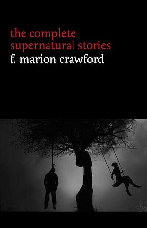 Téléchargez le livre :  F. Marion Crawford: The Complete Supernatural Stories (tales of horror and mystery: The Upper Berth, For the Blood Is the Life, The Screaming Skull, The Doll’s Ghost, The Dead Smile...) (Halloween...