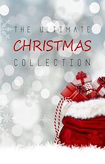 Télécharger le livre :  The Ultimate Christmas Collection: 150+ authors & 400+ Christmas Novels, Stories, Poems, Carols & Legends