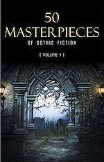 Download this eBook 50 Masterpieces of Gothic Fiction Vol. 1: Dracula, Frankenstein, The Tell-Tale Heart, The Picture Of Dorian Gray... (Halloween Stories)