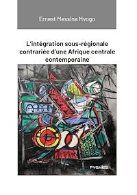 Téléchargez le livre :  L'intégration sous-régionale contrariée d'une Afrique centrale contemporaine
