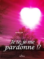 Télécharger le livre :  Je te, je me pardonne ?!