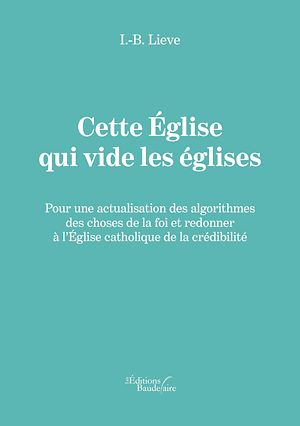Download the eBook: Cette Église qui vide les églises - Pour une actualisation des algorithmes des choses de la foi et redonner à l’Église catholique de la crédibilité