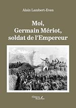 Télécharger le livre :  Moi, Germain Mériot, soldat de l'Empereur