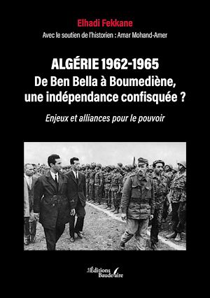 Téléchargez le livre :  Algérie 1962-1965 – De Ben Bella à Boumediène, une indépendance confisquée ?
