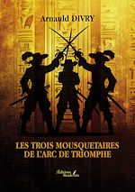 Télécharger le livre :  Les trois mousquetaires de l'arc de triomphe