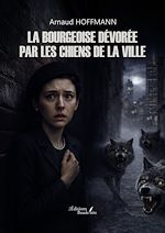 Télécharger le livre :  La bourgeoise dévorée par les chiens de la ville