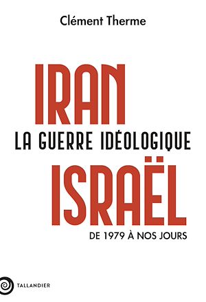 Téléchargez le livre :  Iran-Israël. La guerre idéologique