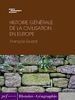 Télécharger le livre :  Histoire générale de la civilisation en Europe depuis la chute de l’Empire Romain jusqu’à la Révolution Française.