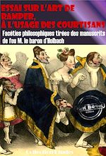 Télécharger le livre :  Essai sur l'art de ramper,  à l'usage des Courtisans - Facéties philosophiques tirées des manuscrits de feu M. le baron d'Holbach [édition intégrale revue et mise à jour]
