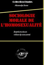 Télécharger le livre :  Sociologie morale de l'homosexualité : exposé et mise en valeur du sens moral