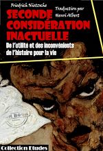 Télécharger le livre :  Seconde considération inactuelle - De l'utilité et des inconvénients de l'histoire pour la vie [édition intégrale revue et mise à jour]