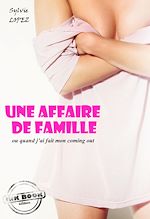 Télécharger le livre :  Une affaire de famille : ou quand j'ai fait mon coming out [Histoire vraie et non censurée]
