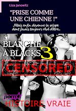 Télécharger le livre :  Blanche à Blacks 3 : "Prise comme une chienne !" J'étais enfin devenue la salope dont j'avais toujours rêvé d'être... [d'après une histoire vraie]