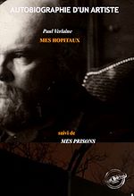 Télécharger le livre :  Mes Hôpitaux, suivi de Mes Prisons : Autobiographie d'un artiste [édition intégrale revue et mise à jour]