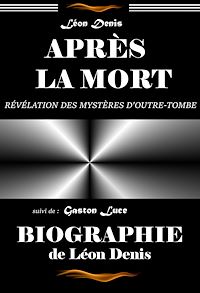 Téléchargez le livre :  Après la mort – révélation des mystères d'Outre-tombe (ou exposé de la doctrine des Esprits) : suivi d'une Biographie du Maître par G. Luce [édition intégrale revue et mise à jour]