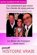 Télécharger le livre :  J'ai commencé par sucer les clients de mon patron : ou les élucubrations d'une employée modèle… Suivi de : Le désir de tromper mon mari. [Histoires Vraies et non censurées].