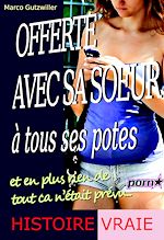 Télécharger le livre :  Offerte avec sa sœur à tous ses potes : et en plus rien de tout ça n'était prévu [Histoire vraie]