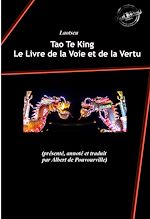 Télécharger le livre :  Tao Te King : Le Livre de la Voie et de la Vertu, contenant «?Le Tao?» suivi de «?Le Te?» de Laotseu. [Nouv. éd. revue et mise à jour].