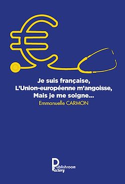 Télécharger le livre :  Je suis française, l'Union européenne m'angoisse, mais je me soigne