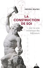 Télécharger le livre :  La Construction de soi - par la voie initiatique des bâtisseurs