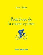 Télécharger le livre :  Petit éloge de la course cycliste