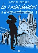 Télécharger le livre :  Io, i miei desideri e il mio miliardario - Vol. 3