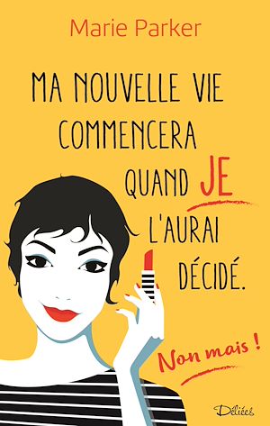 Téléchargez le livre :  Ma nouvelle vie commencera quand je l'aurai décidé. Non mais !