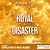  Royal Disaster