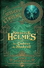 Télécharger le livre :  Les Dossiers Cthulhu, T1 : Sherlock Holmes et les ombres de Shadwell