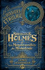 Télécharger le livre :  Les Dossiers Cthulhu, T2 : Sherlock Holmes et les monstruosités du Miskatonic