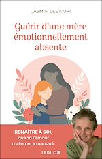 Télécharger le livre :  Guérir d'une mère émotionnellement absente : Renaître à soi, quand l'amour maternel a manqué