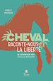 Télécharger le livre :  Cheval, raconte-nous la liberté - Un cheminement vers l'écologie intérieure
