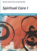 Télécharger le livre :  Spiritual care 1 - Comment en parler en français ? Des concepts pour des contextes
