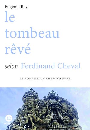 Téléchargez le livre :  Le tombeau rêvé selon Ferdinand Cheval
