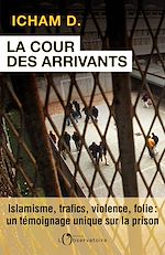 Télécharger le livre :  La Cour des arrivants. islamisme, trafics, violence, folie : un témoignage unique sur la prison