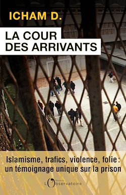 Télécharger le livre :  La Cour des arrivants - Islamisme, trafics, violence, folie : un témoignage unique sur la prison