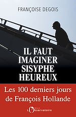 Télécharger le livre :  Il faut imaginer Sisyphe heureux. Les cent derniers jours de François Hollande