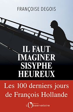 Télécharger le livre :  Il faut imaginer Sisyphe heureux : Les cent derniers jours de François Hollande