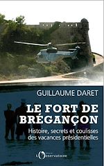 Télécharger le livre :  Le Fort de Brégançon. Histoire, secrets et coulisses des vacances présidentielles