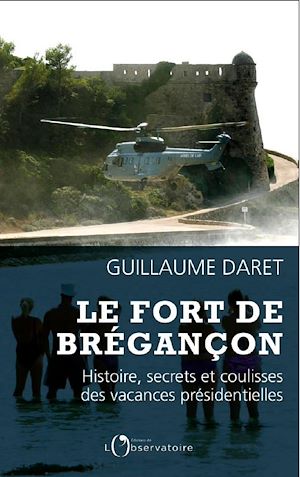 Téléchargez le livre :  Le Fort de Brégançon. Histoire, secrets et coulisses des vacances présidentielles