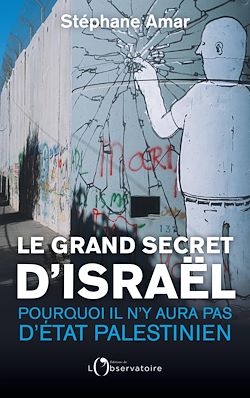 Télécharger le livre :  Le grand secret d'Israël : Pourquoi il n'y aura pas d'État paléstinien
