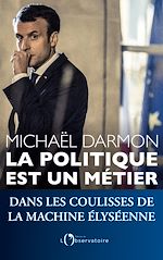 Télécharger le livre :  La politique est un métier. Dans les coulisses de la machine élyséennes