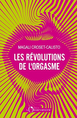 Les Révolutions de l'orgasme | Croset-Calisto, Magali (1979-....). Auteur